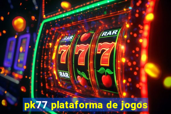 pk77 plataforma de jogos